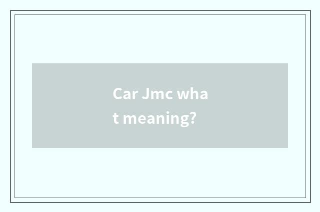 Car Jmc what meaning?