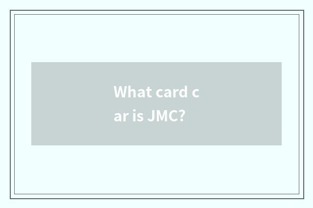 What card car is JMC?
