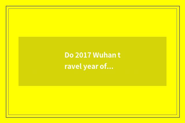 Do 2017 Wuhan travel year of card what scene division to include?