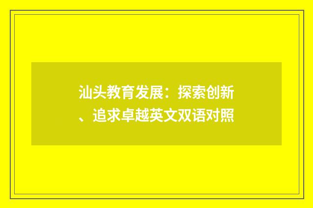 汕头教育发展:探索创新、追求卓越英文双语对照