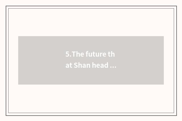 5.The future that Shan head teachs is looked into