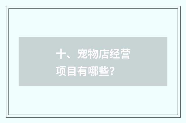 十、宠物店经营项目有哪些？