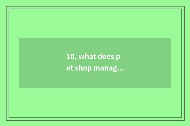 10, what does pet shop management project have?
