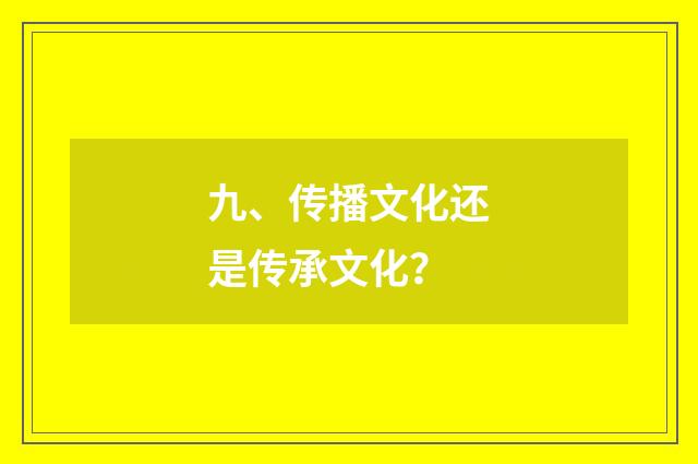 九、传播文化还是传承文化？