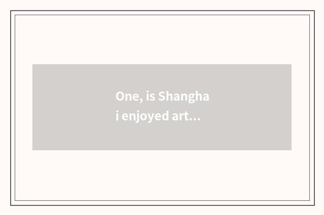 One, is Shanghai enjoyed art what work does culture transmission company have?