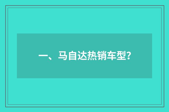一、马自达热销车型？