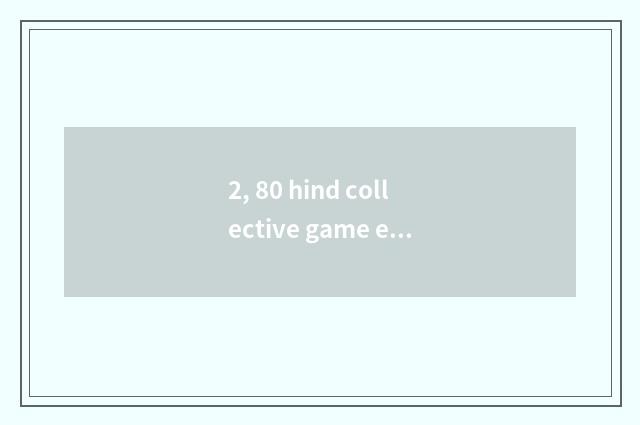 2, 80 hind collective game encyclopedia?