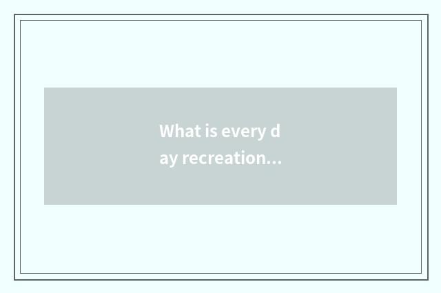 What is every day recreational platform?