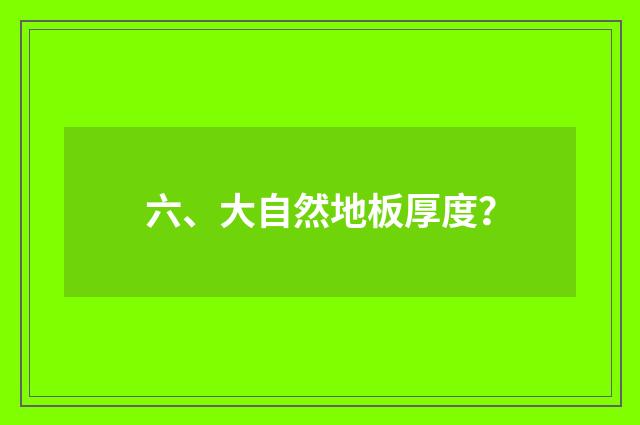 六、大自然地板厚度?