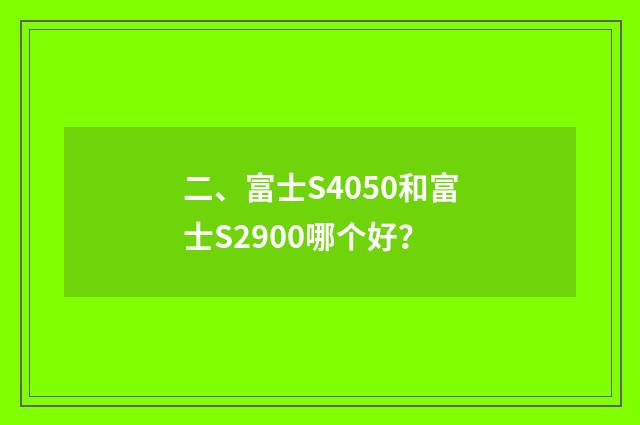 二、富士S4050和富士S2900哪个好？