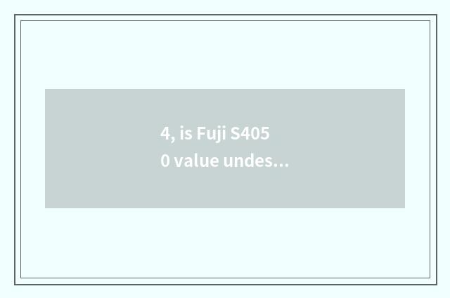 4, is Fuji S4050 value undeserved buy?