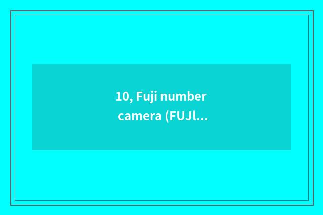 10, Fuji number camera (FUJlFlLM) quote?