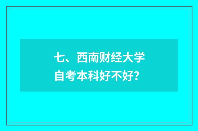 七、西南财经大学自考本科好不好？