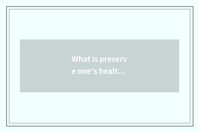 What is preserve one's health of the five elements and preserve one's health of 
