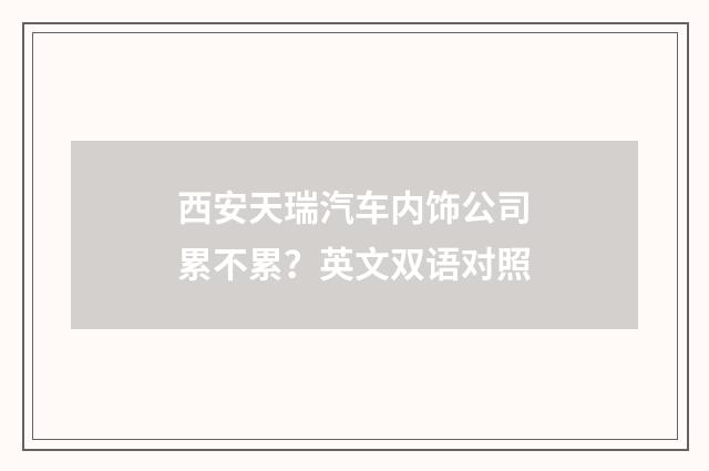 西安天瑞汽车内饰公司累不累？英文双语对照