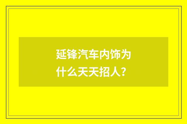 延锋汽车内饰为什么天天招人？