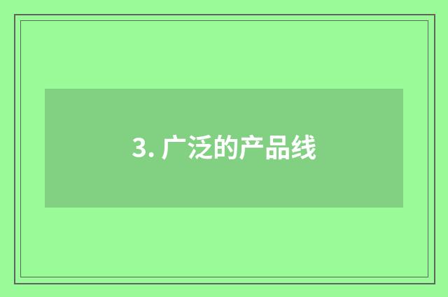 3. 广泛的产品线