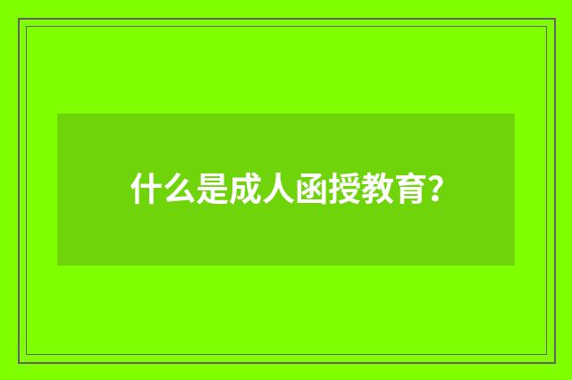 什么是成人函授教育？