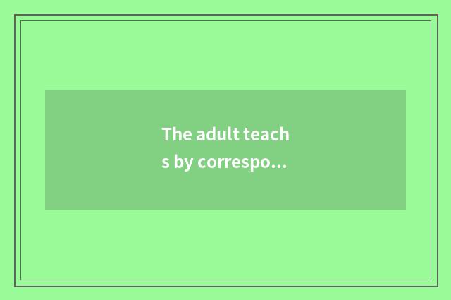 The adult teachs by correspondence educational advantage