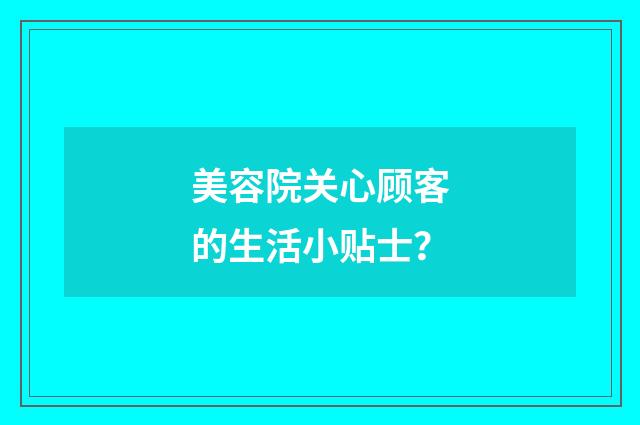美容院关心顾客的生活小贴士?