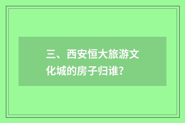 三、西安恒大旅游文化城的房子归谁？