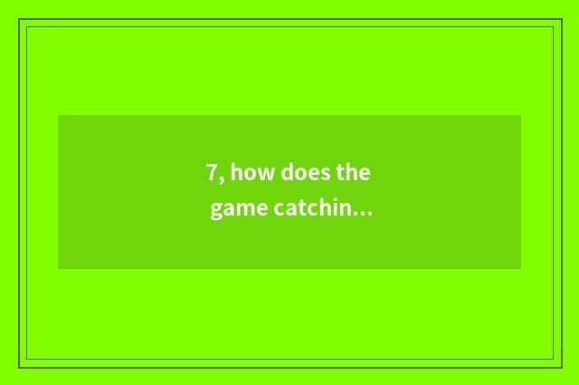 7, how does the game catching a fish of game hall play?