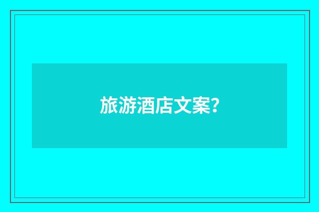 旅游酒店文案？