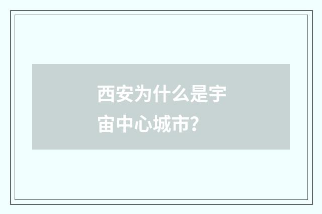 西安为什么是宇宙中心城市？