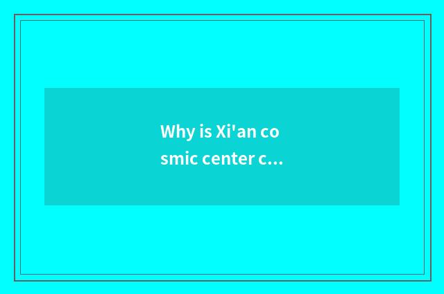 Why is Xi'an cosmic center city?