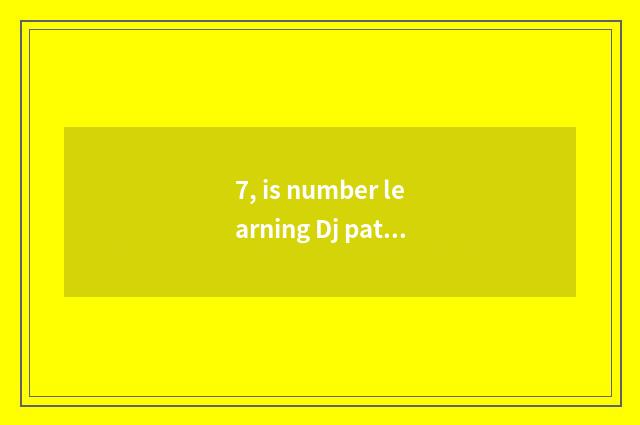 7, is number learning Dj patted with right fast what skill is there?