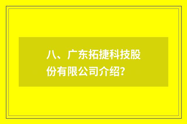 八、广东拓捷科技股份有限公司介绍？