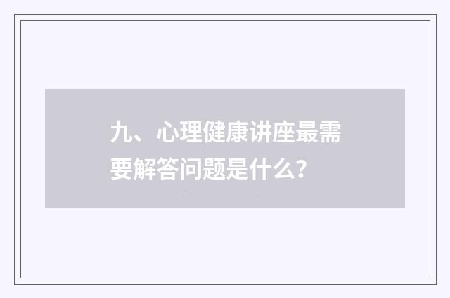 九、心理健康讲座最需要解答问题是什么？