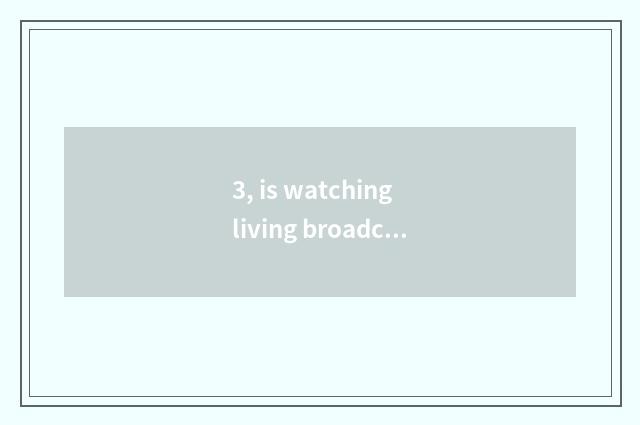 3, is watching living broadcast of mental health lecture TV which program?