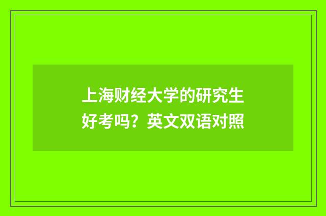 上海财经大学的研究生好考吗？英文双语对照