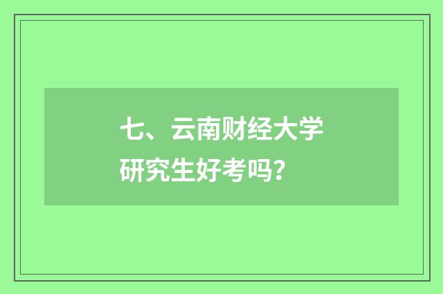 七、云南财经大学研究生好考吗？