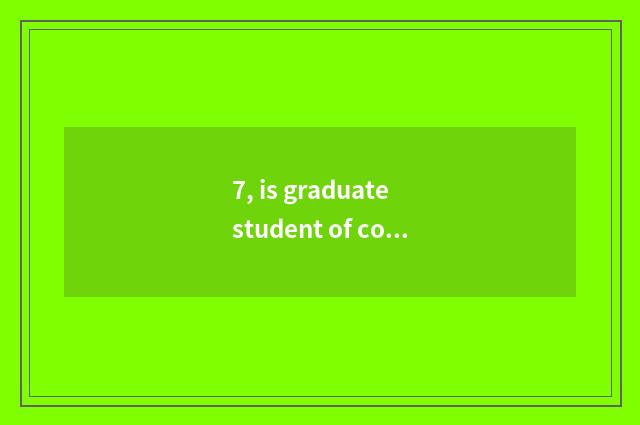 7, is graduate student of college of Yunnan finance and economics good take an e