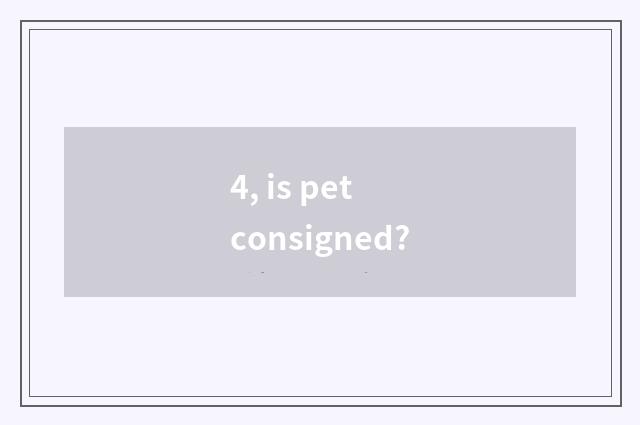 4, is pet consigned?