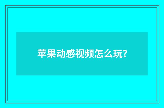 苹果动感视频怎么玩?