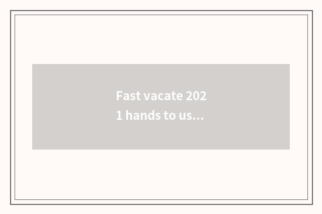 Fast vacate 2021 hands to use style how?