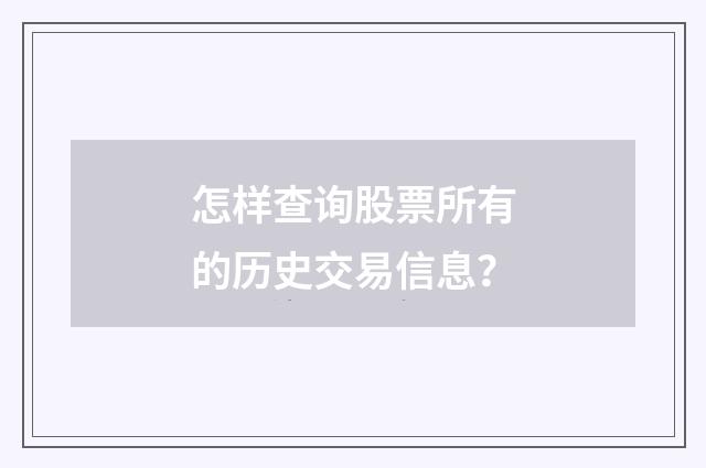 怎样查询股票所有的历史交易信息？
