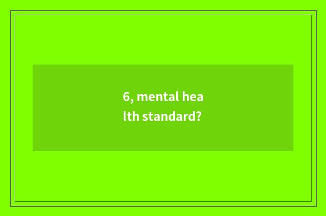 6, mental health standard?