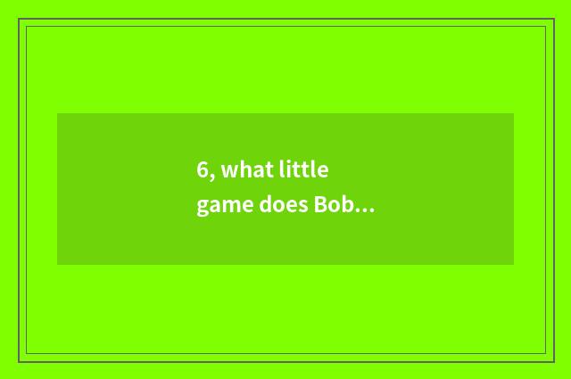 6, what little game does Bobby princess have?