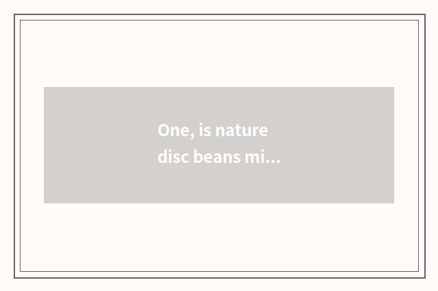 One, is nature disc beans mixed a longan which good?