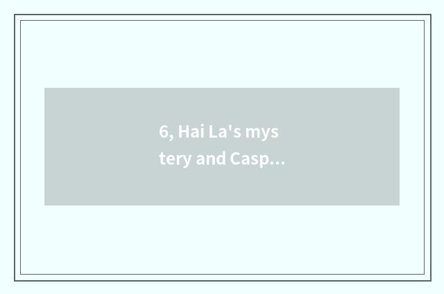 6, Hai La's mystery and Caspian mystery which expensive?