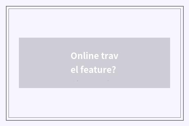 Online travel feature?