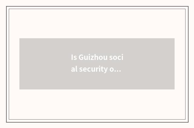 Is Guizhou social security online year of careful flow?