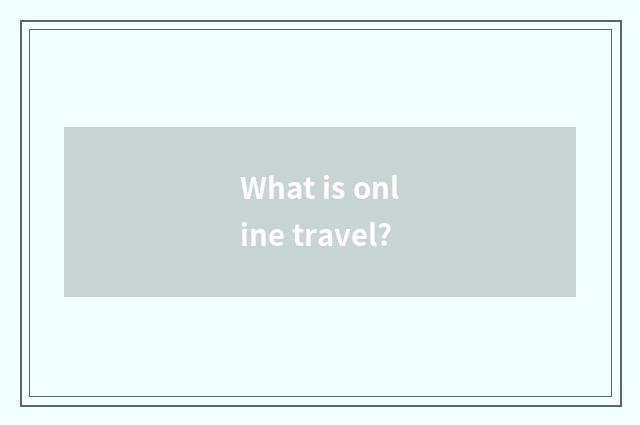 What is online travel?