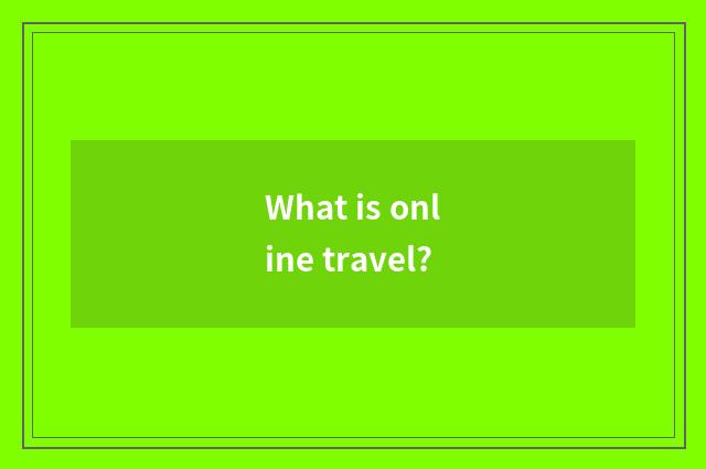 What is online travel?