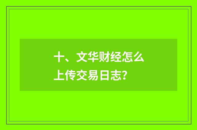 十、文华财经怎么上传交易日志？