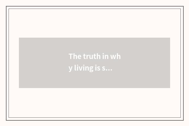 The truth in why living is simple?